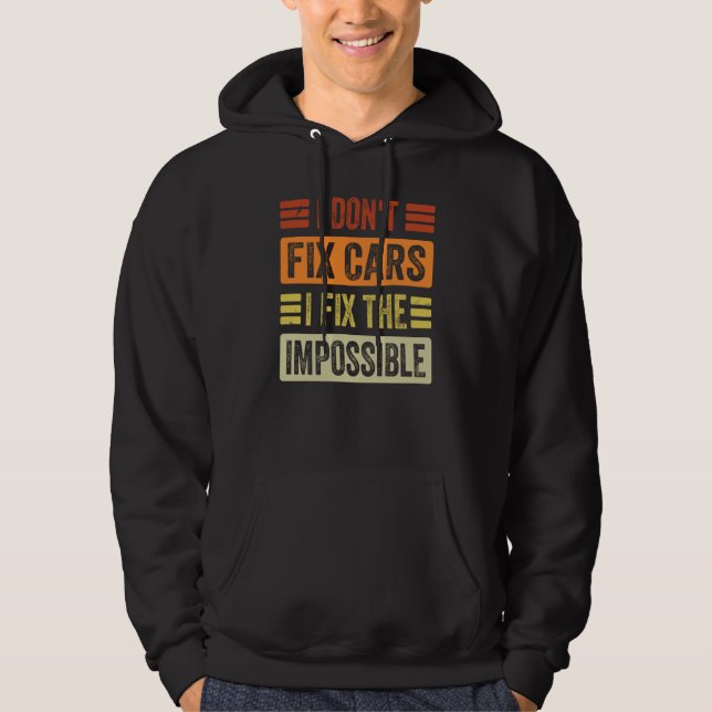 I Don't Fix Cars  I Fix The Impossible   Mechanic  Hoodie (Vorderseite)