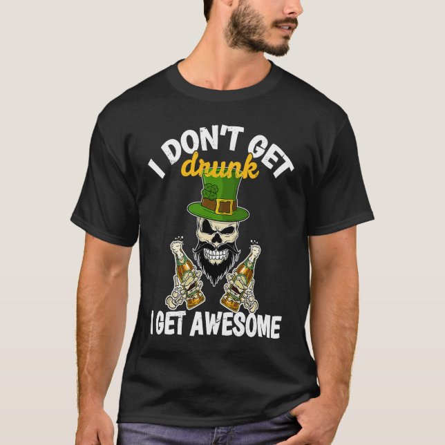 I Don't Get Drunk I Get Awesome  St Patrick's Day  T-Shirt (Vorderseite)