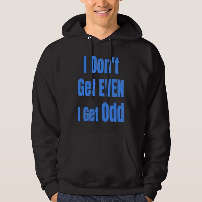 I Don't Get EVEN I Get Odd Funny Weird People Joke Hoodie (Vorderseite)