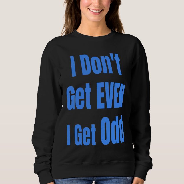 I Don't Get EVEN I Get Odd Funny Weird People Joke Sweatshirt (Vorderseite)