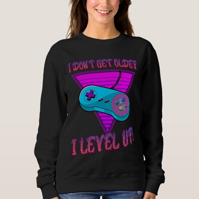 I Don't Get Older I Level Up Game Saying Sarcastic Sweatshirt (Vorderseite)