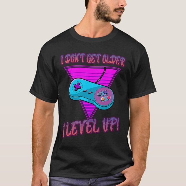 I Don't Get Older I Level Up Game Saying Sarcastic T-Shirt (Vorderseite)