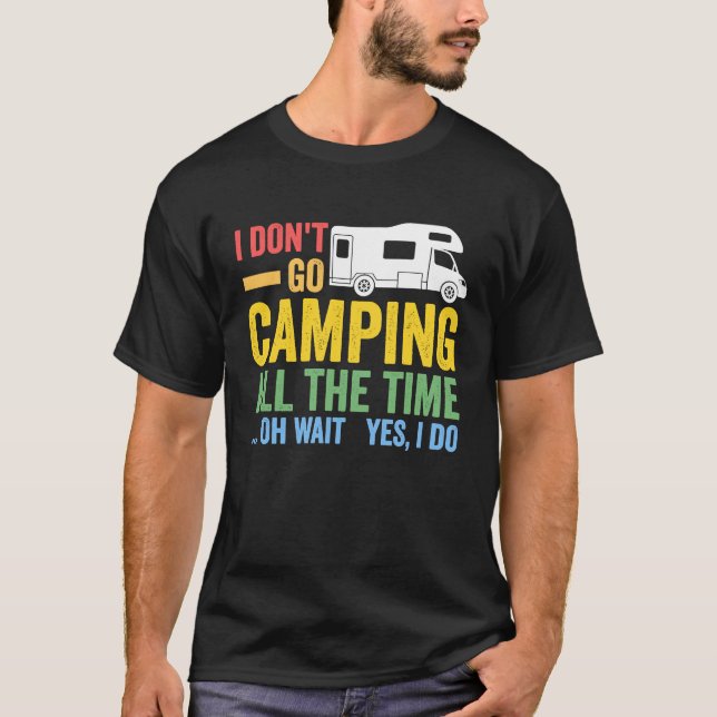 I don't go camping all the time camper RV caravan T-Shirt (Vorderseite)