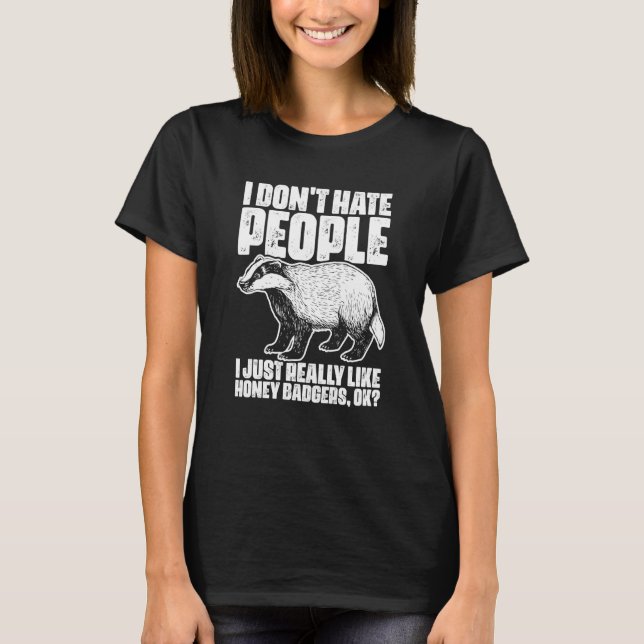 I Don't Hate People Honey Badgers For Honey Badger T-Shirt (Vorderseite)