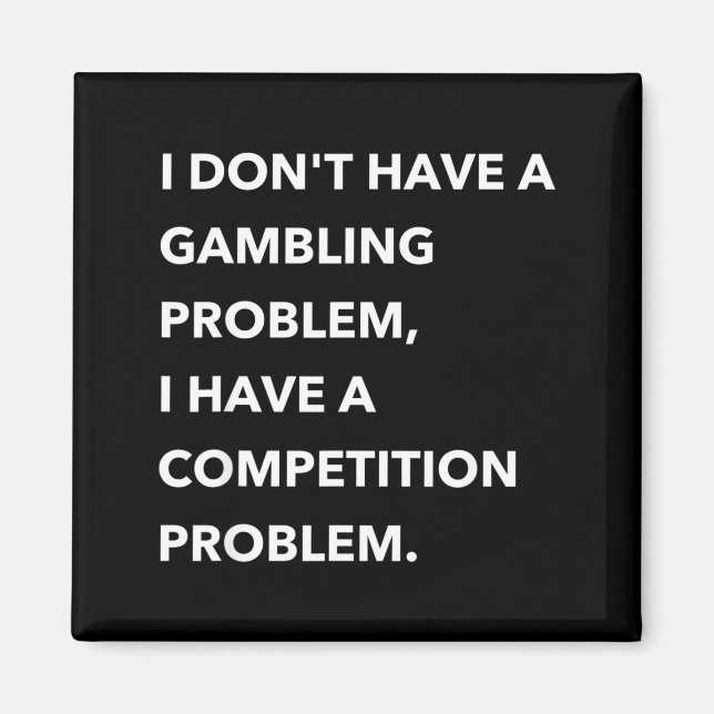 I Don't Have A Gambling Problem I Have A Competiti Magnet (Vorne)