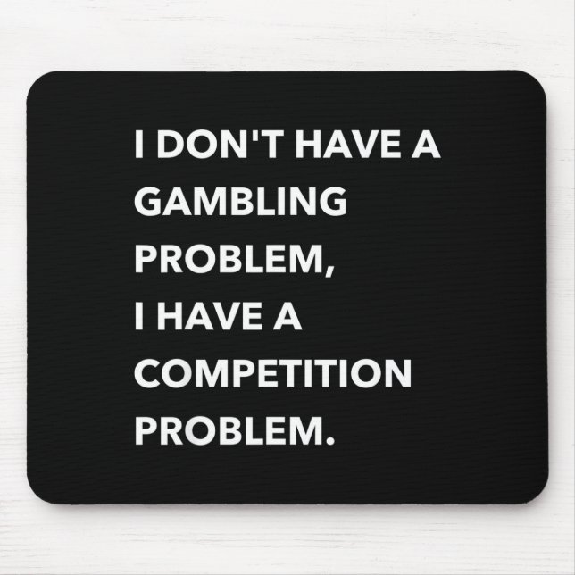 I Don't Have A Gambling Problem I Have A Competiti Mousepad (Vorne)