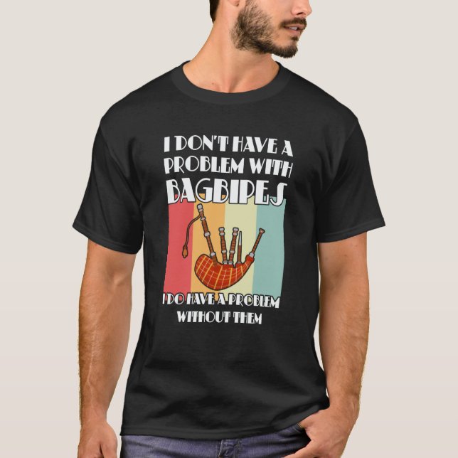 I don't have a problem with bagpipes bagpipes T-Shirt (Vorderseite)