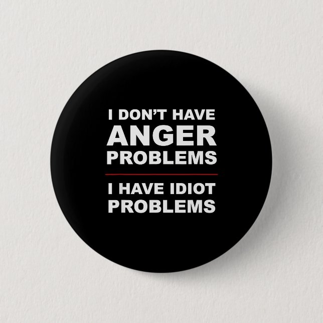 I Don't Have Anger Problems - I Have Idiot Problem Button (Vorderseite)