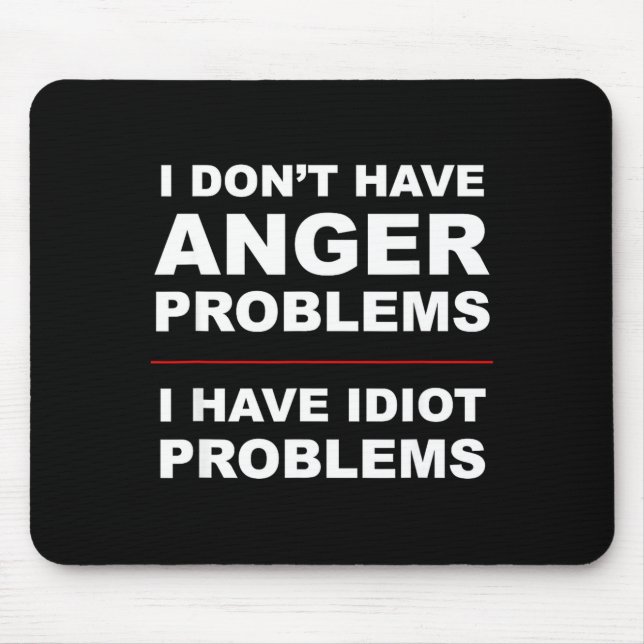I Don't Have Anger Problems - I Have Idiot Problem Mousepad (Vorne)