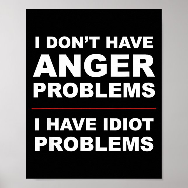 I Don't Have Anger Problems - I Have Idiot Problem Poster (Vorne)