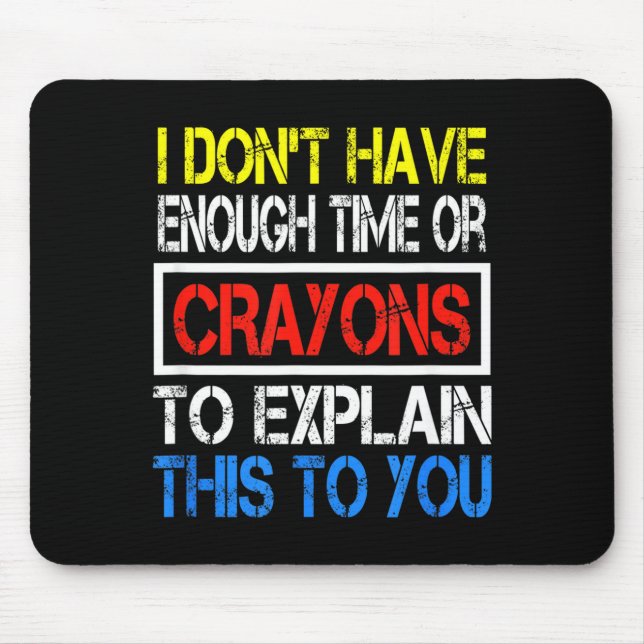 I Don't Have Enough Time Or Crayons To Explain Thi Mousepad (Vorne)