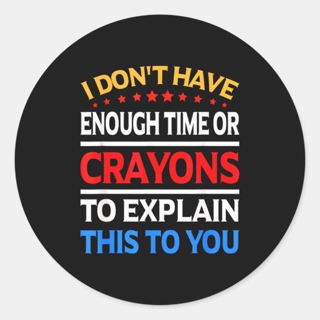 I Don't Have Enough Time Or Crayons To Explain Thi Runder Aufkleber (Vorderseite)