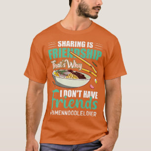 I Don't Have Friends Funny Ramen Noodles Eater Lov T-Shirt