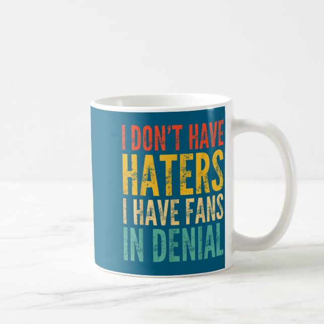 I Don't Have Haters I Have Fans In Denial - Funny  Kaffeetasse (Rechts)