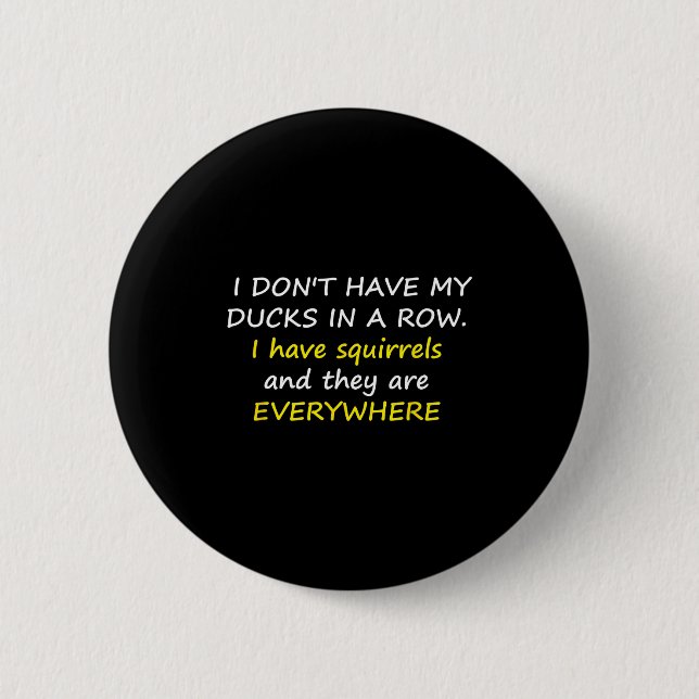 I Don't Have My Ducks In A Row.  Button (Vorderseite)