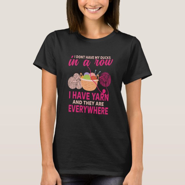 I dont have my ducks in a row i have yarn Crocheti T-Shirt (Vorderseite)