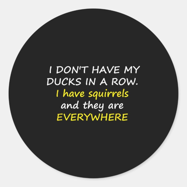 I Don't Have My Ducks In A Row.  Runder Aufkleber (Vorderseite)