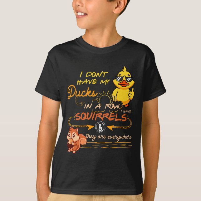 I Don't Have My Ducks In A Row Squirrels They Are  T-Shirt (Vorderseite)