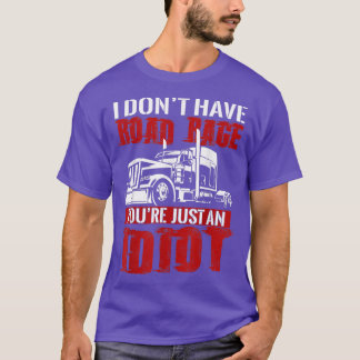 I Don't Have Road Rage, Trucker T shirt Funny Truc