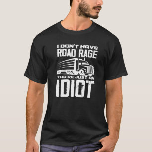 I Don't Have Road Rage You're Just An Idiot Funny T-Shirt