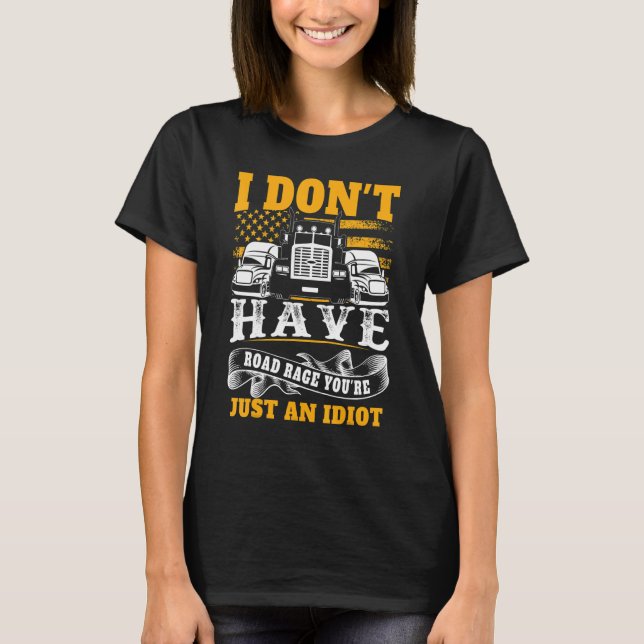 I Don't Have Road Rage You're Just an Idiot  Truck T-Shirt (Vorderseite)