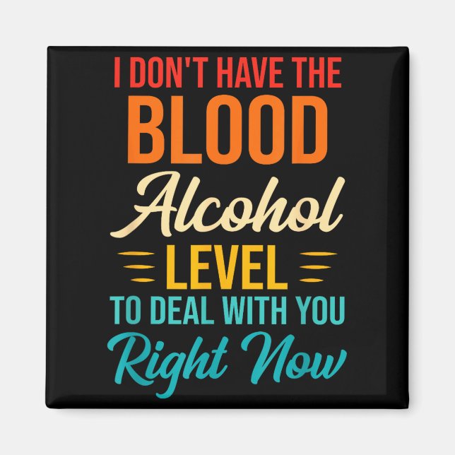 I Don't Have The Blood Alcohol Level To With You  Magnet (Vorne)