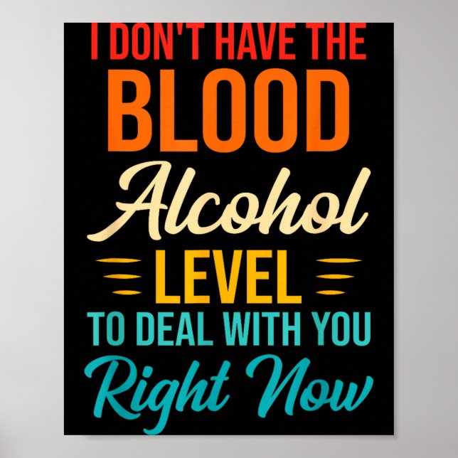 I Don't Have The Blood Alcohol Level To With You  Poster (Vorne)