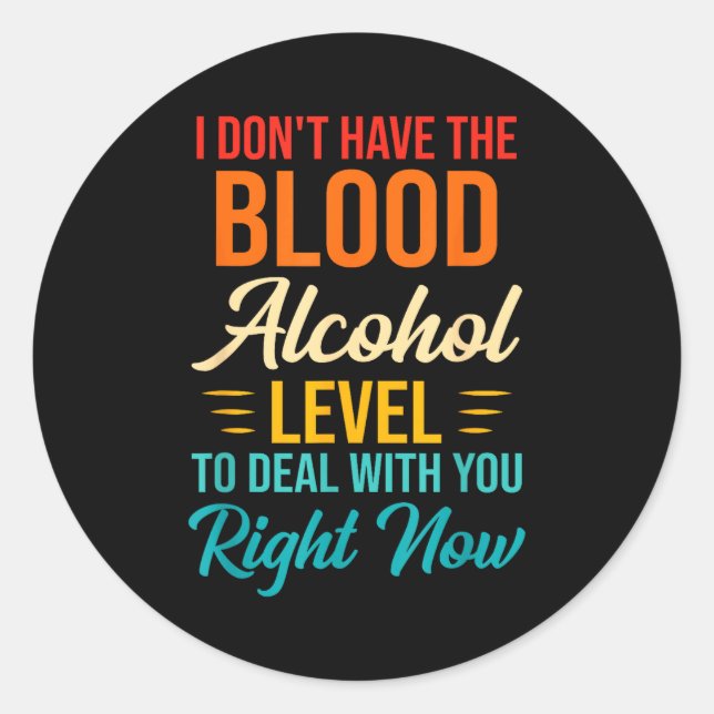 I Don't Have The Blood Alcohol Level To With You  Runder Aufkleber (Vorderseite)