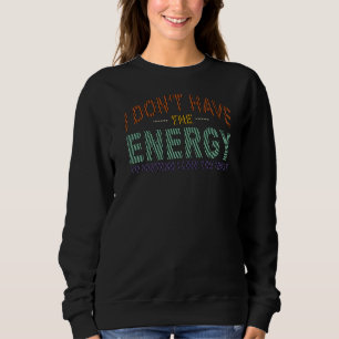 I Don't Have The Energy To Pretend I Like You Toda Sweatshirt