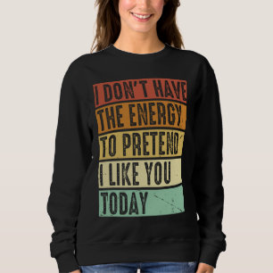 I Don't Have The Energy To Pretend I Like You Toda Sweatshirt
