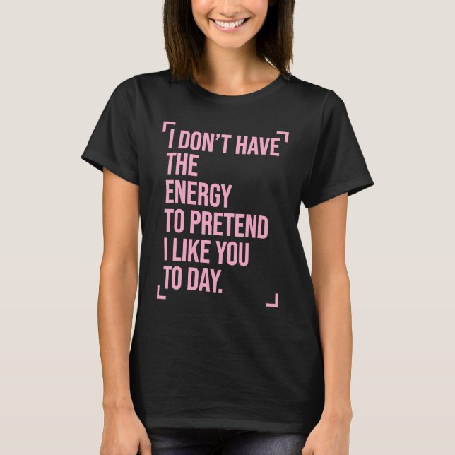 I Don't Have the Energy to Pretend I Like You Toda T-Shirt (Vorderseite)