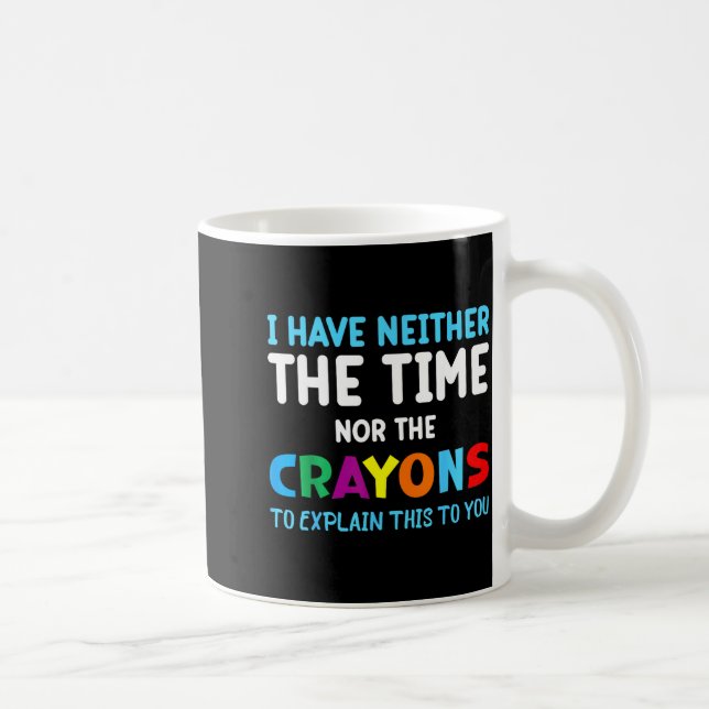 I Don't Have The Time Or The Crayons Funny Sarcasm Kaffeetasse (Rechts)