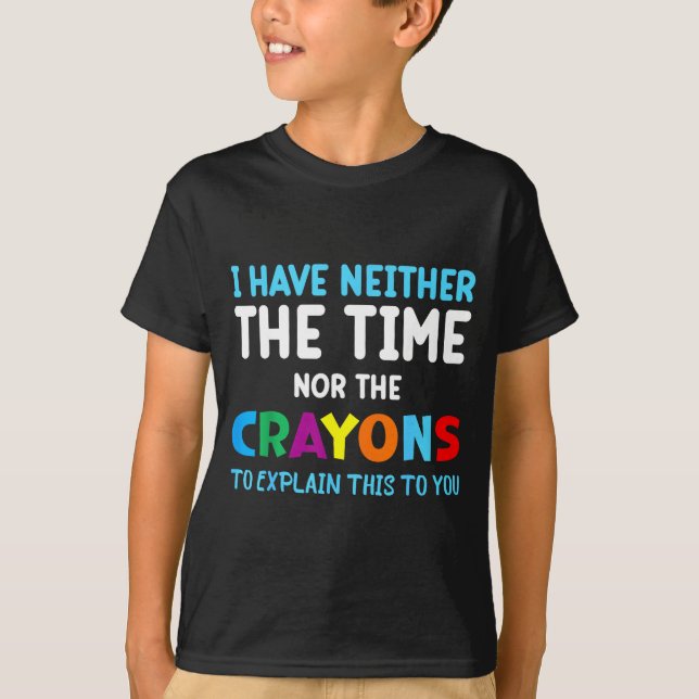 I Don't Have The Time Or The Crayons Funny Sarcasm T-Shirt (Vorderseite)