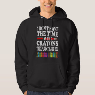 I Don't Have The Time Or The Crayons To Explain Th Hoodie