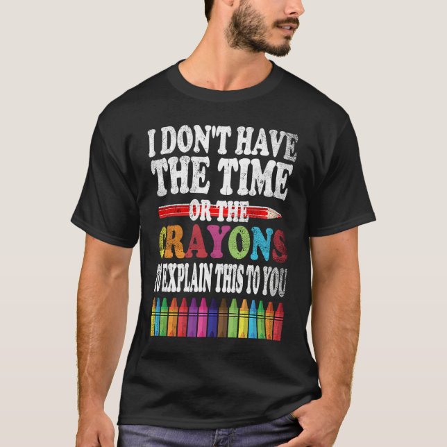 I Don't Have The Time Or The Crayons To Explain Th T-Shirt (Vorderseite)