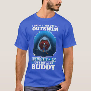 I don't have to outswim the shark, just my dive bu T-Shirt