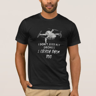 I Don't Just Fly Drones I Crash Them Too Drone Fan T-Shirt