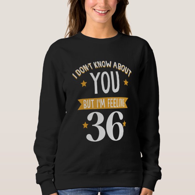 I don't know about you but i'm feeling 36 sweatshirt (Vorderseite)