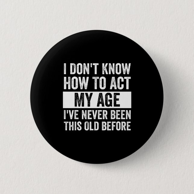 I Don't Know How To Act - I've Never Been This Old Button (Vorderseite)