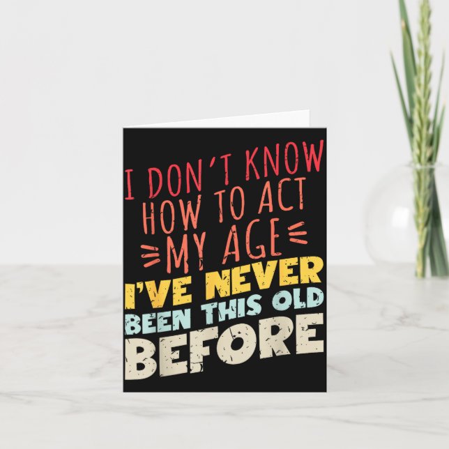 I Don't Know How To Act My Age Funny Old Birthday  Karte (Vorderseite)