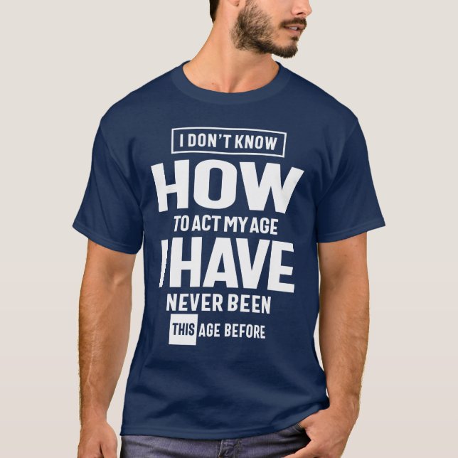 I Don't Know How To ACT My Age - Funny T-Shirt (Vorderseite)