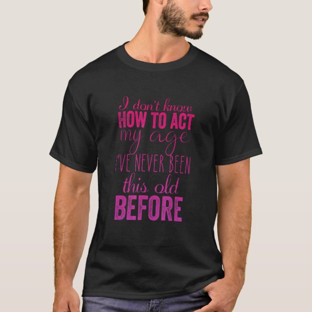 I Don't Know How to Act My Age Humorous Fun 2 T-Shirt (Vorderseite)