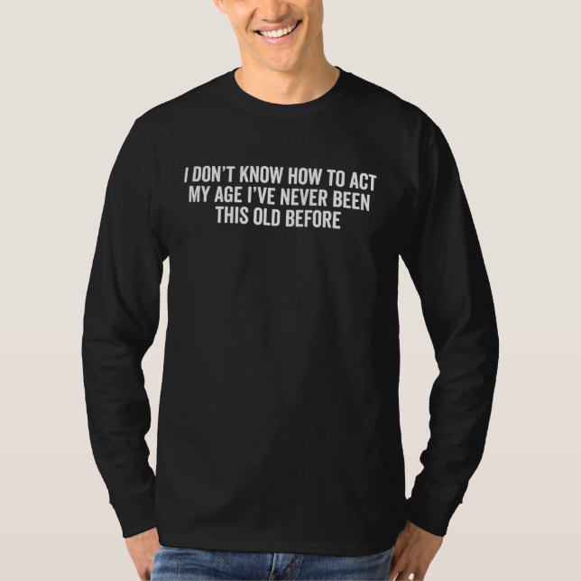 I Don't Know How To Act My Age  Old People Senior T-Shirt (Vorderseite)