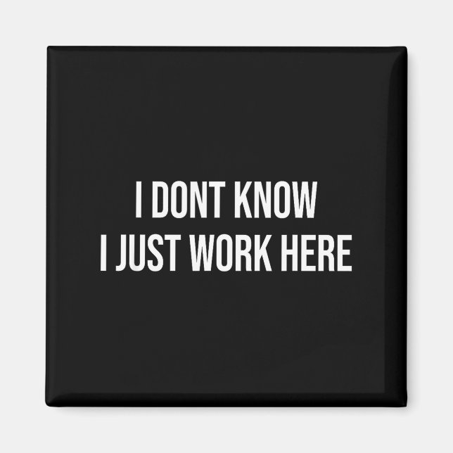 I Don't Know I Just Work Here  Magnet (Vorne)