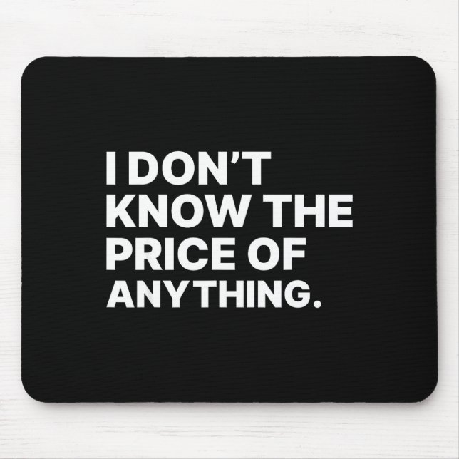 I Don't Know The Price Of Anything Funny Quote Hum Mousepad (Vorne)