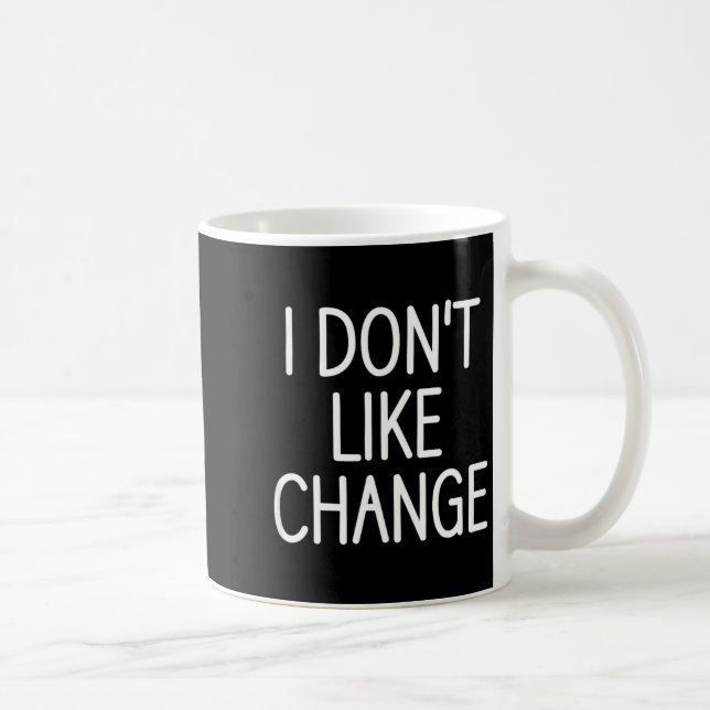 I Don't Like Change, Funny, Jokes, Sarcastic Sayin Kaffeetasse (Rechts)