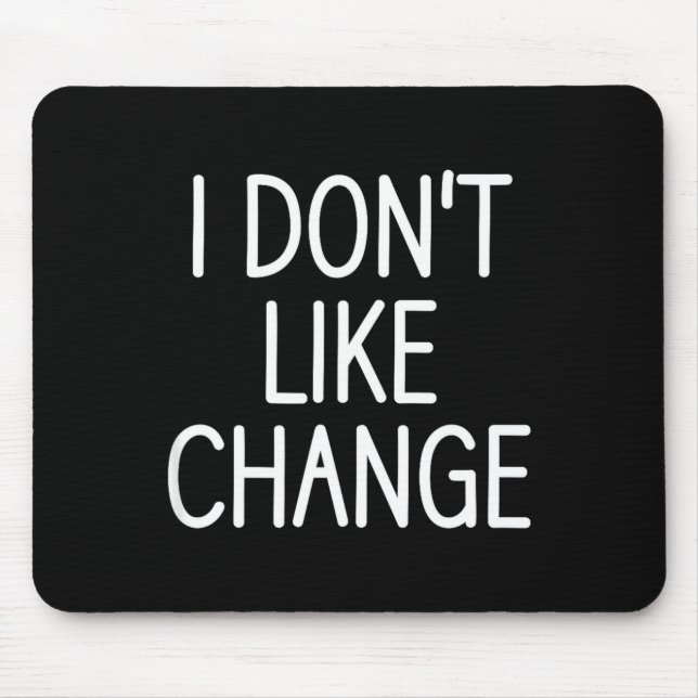 I Don't Like Change, Funny, Jokes, Sarcastic Sayin Mousepad (Vorne)