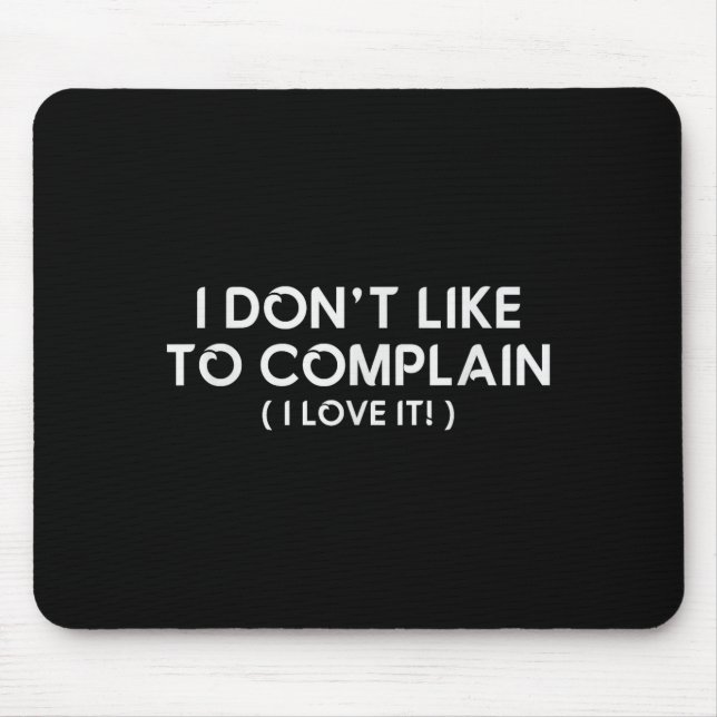 I Don't Like To Complain I Love It Funny Sarcastic Mousepad (Vorne)