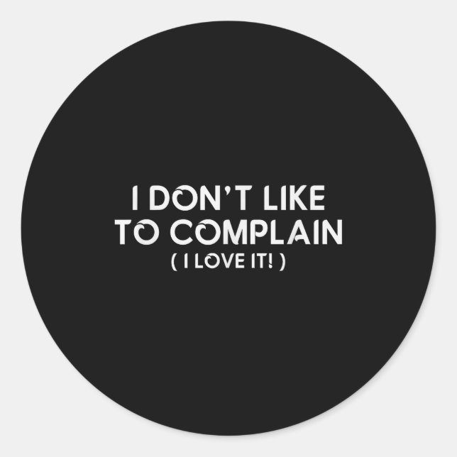 I Don't Like To Complain I Love It Funny Sarcastic Runder Aufkleber (Vorderseite)