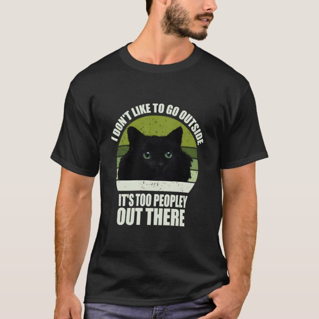 I Don'T Like To Go Outside It'S Too Peopley Out Th T-Shirt (Vorderseite)